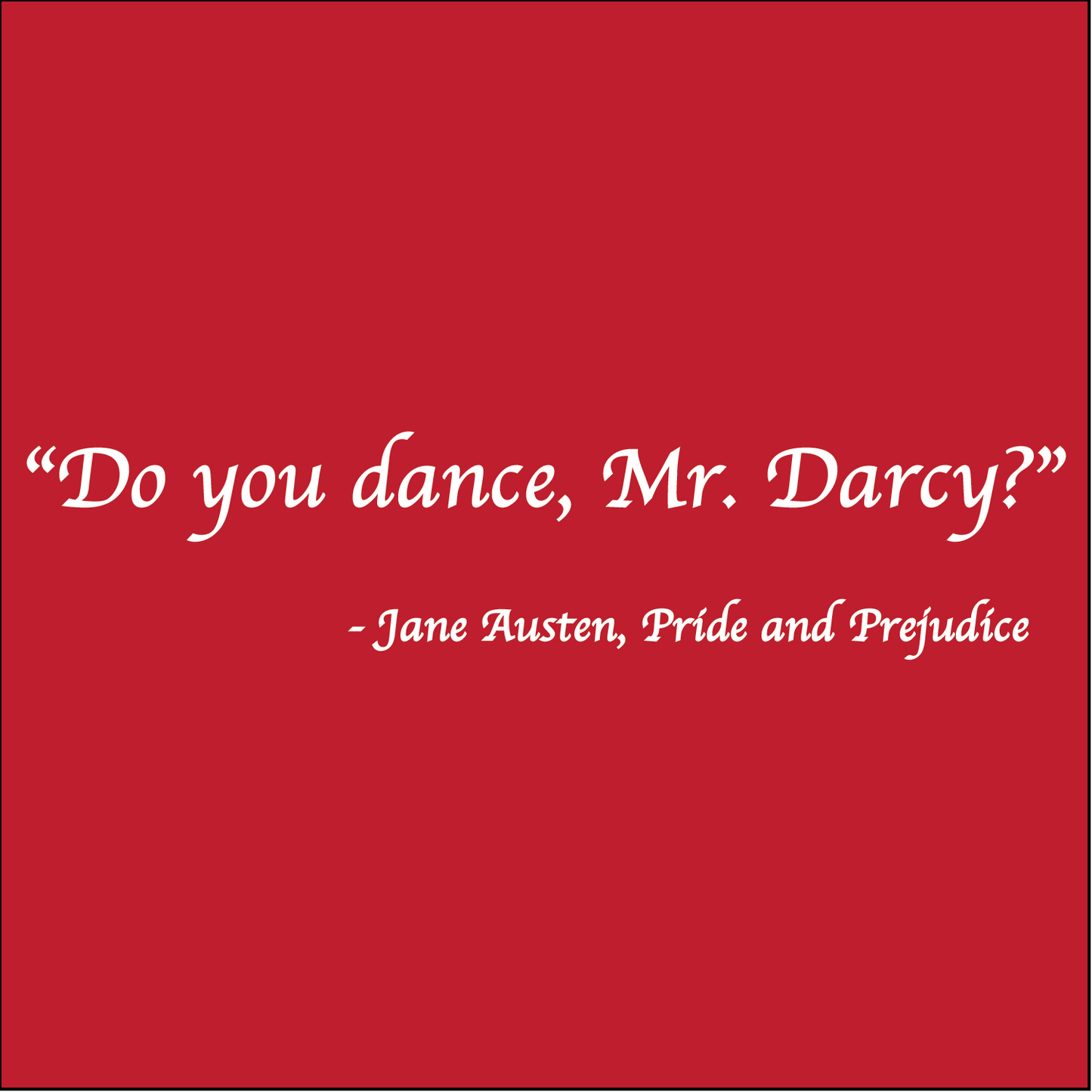 Do you dance, Mr. Darcy? - Jane Austen, Pride and Prejudice