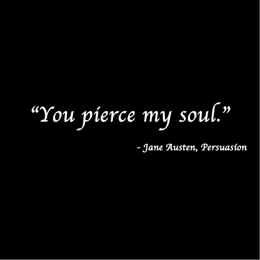 You pierce my soul - Jane Austen, Persuasion