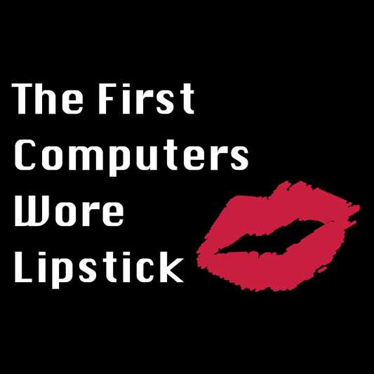 The First Computers Wore Lipstick - STEM T-shirt