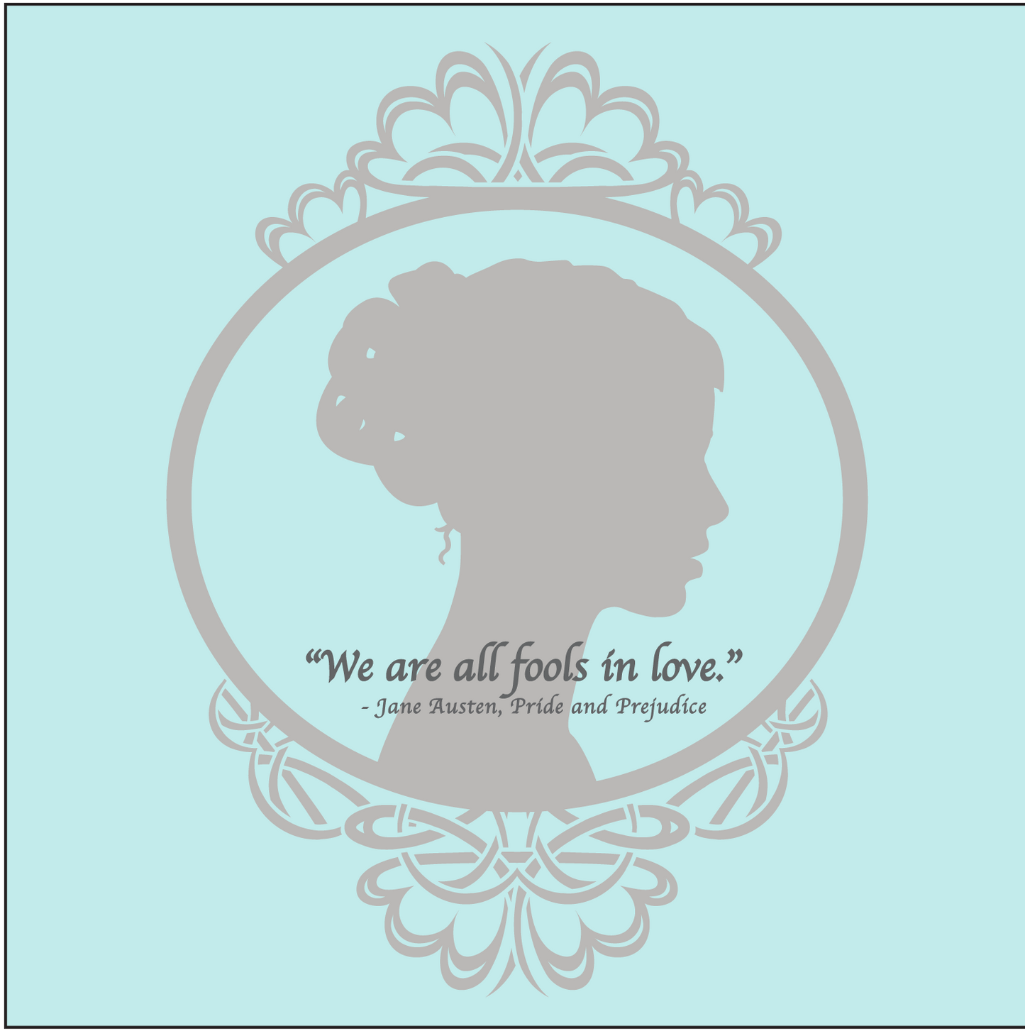 Pride & Prejudice -"We are all fools in love!"  Jane Austen